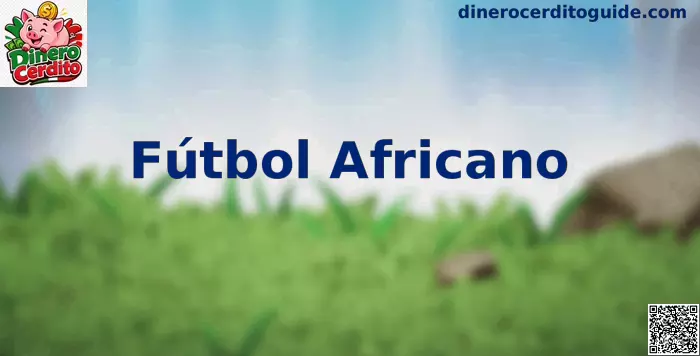 Fútbol Africano Evolución y Estrategias